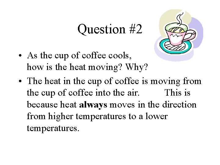 Question #2 • As the cup of coffee cools, how is the heat moving? Question #2 • As the cup of coffee cools, how is the heat moving?