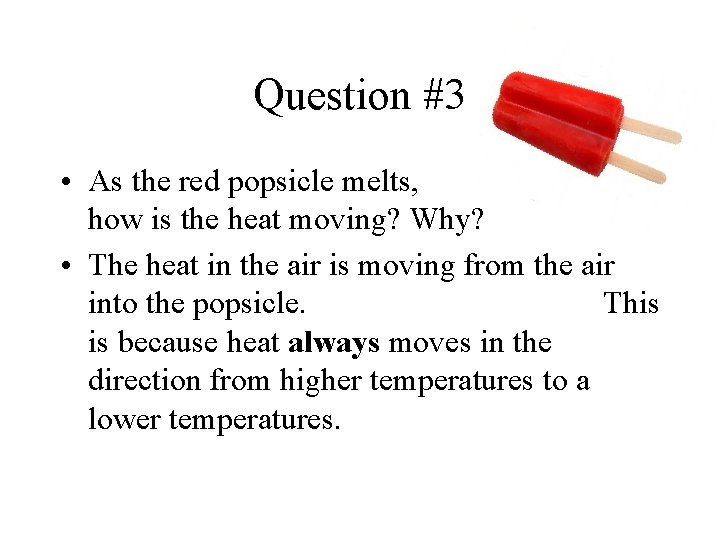 Question #3 • As the red popsicle melts, how is the heat moving? Why? Question #3 • As the red popsicle melts, how is the heat moving? Why?