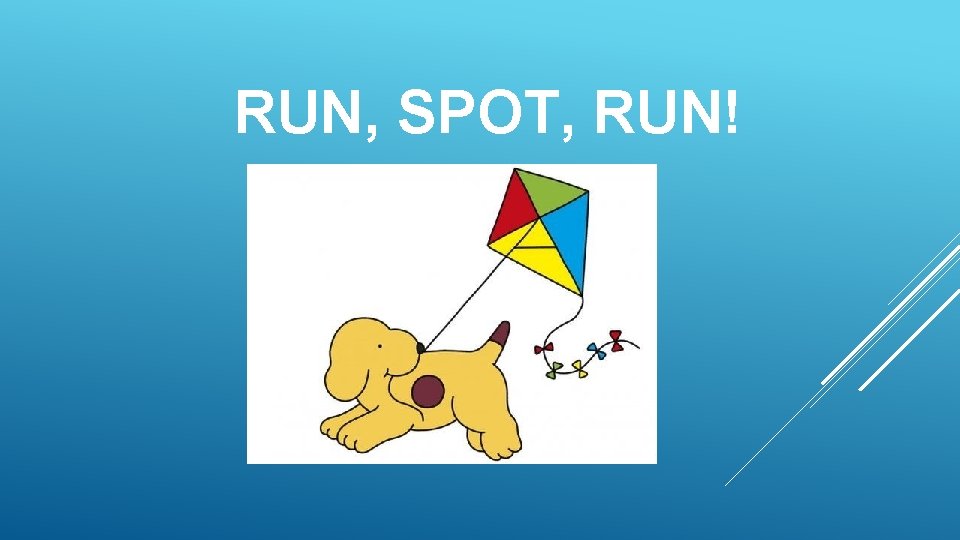 RUN, SPOT, RUN! RUN, SPOT, RUN!