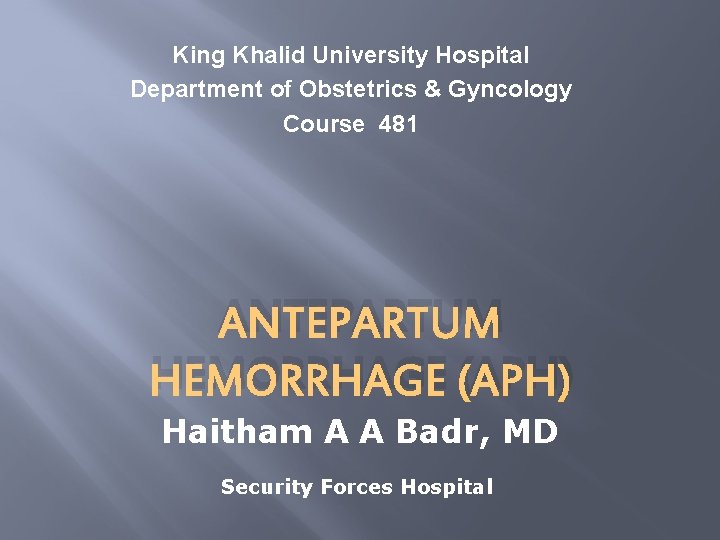 King Khalid University Hospital Department of Obstetrics & Gyncology Course 481 ANTEPARTUM HEMORRHAGE (APH)