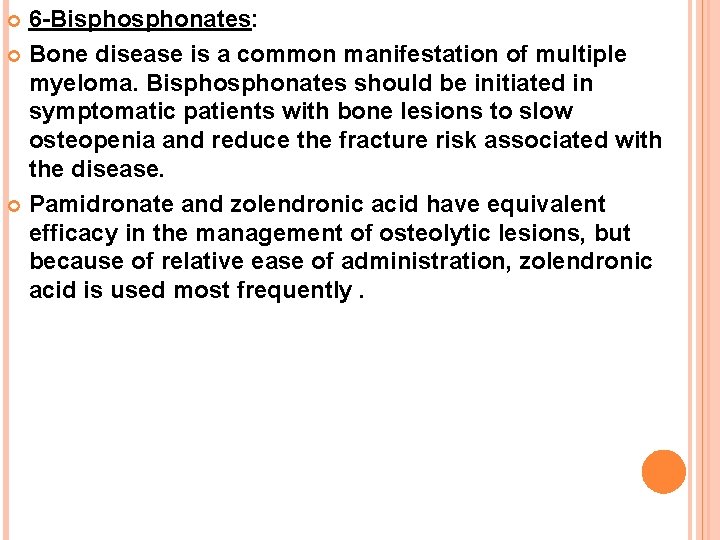 6 -Bisphonates: Bone disease is a common manifestation of multiple myeloma. Bisphonates should be