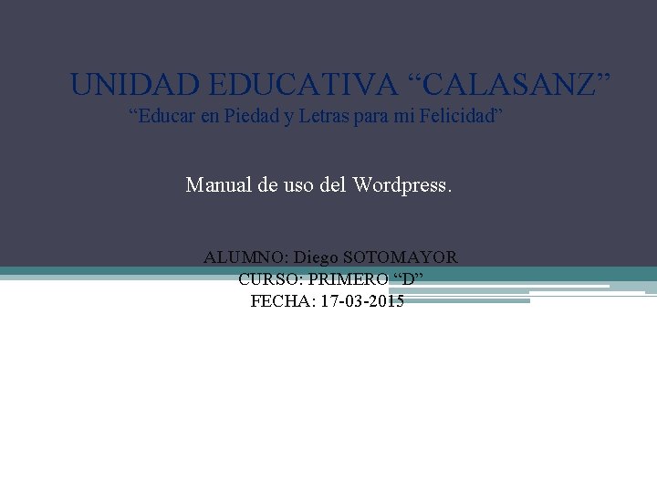 UNIDAD EDUCATIVA “CALASANZ” “Educar en Piedad y Letras para mi Felicidad” Manual de uso UNIDAD EDUCATIVA “CALASANZ” “Educar en Piedad y Letras para mi Felicidad” Manual de uso