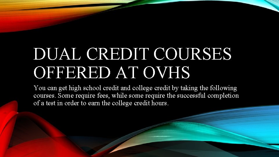 DUAL CREDIT COURSES OFFERED AT OVHS You can get high school credit and college