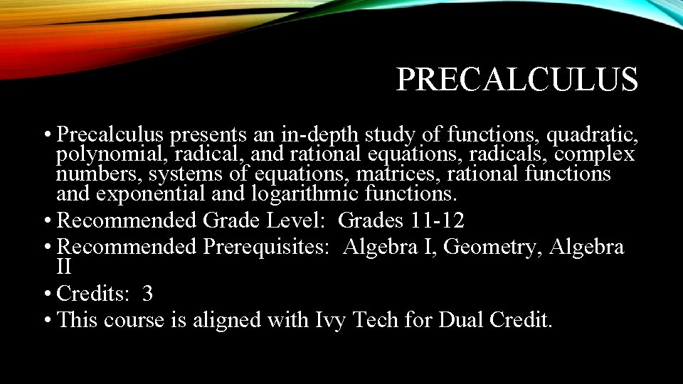 PRECALCULUS • Precalculus presents an in-depth study of functions, quadratic, polynomial, radical, and rational