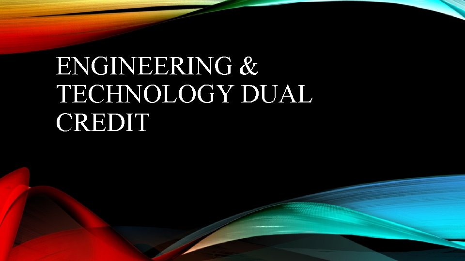 ENGINEERING & TECHNOLOGY DUAL CREDIT 