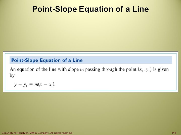 Point-Slope Equation of a Line Copyright © Houghton Mifflin Company. All rights reserved. P-5