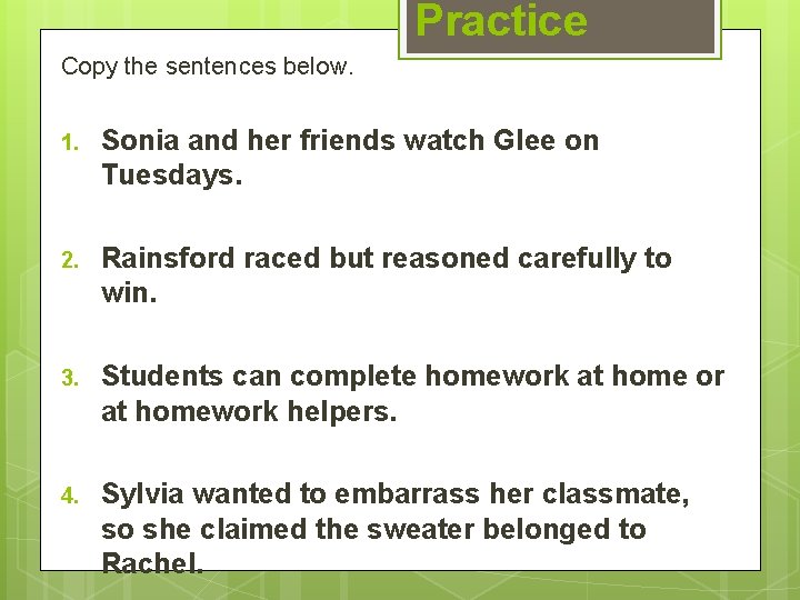 Practice Copy the sentences below. 1. Sonia and her friends watch Glee on Tuesdays.