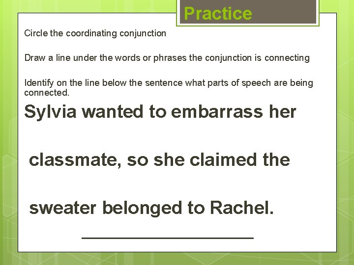 Practice Circle the coordinating conjunction Draw a line under the words or phrases the