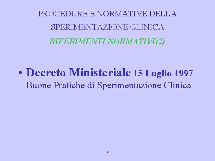 PROCEDURE E NORMATIVE DELLA SPERIMENTAZIONE CLINICA RIFERIMENTI NORMATIVI(2) • Decreto Ministeriale 15 Luglio 1997