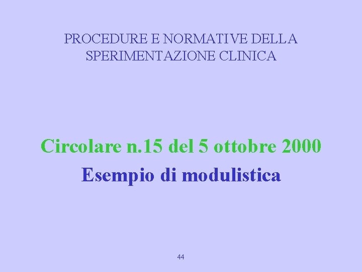 PROCEDURE E NORMATIVE DELLA SPERIMENTAZIONE CLINICA Circolare n. 15 del 5 ottobre 2000 Esempio