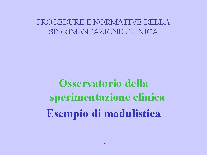 PROCEDURE E NORMATIVE DELLA SPERIMENTAZIONE CLINICA Osservatorio della sperimentazione clinica Esempio di modulistica 45