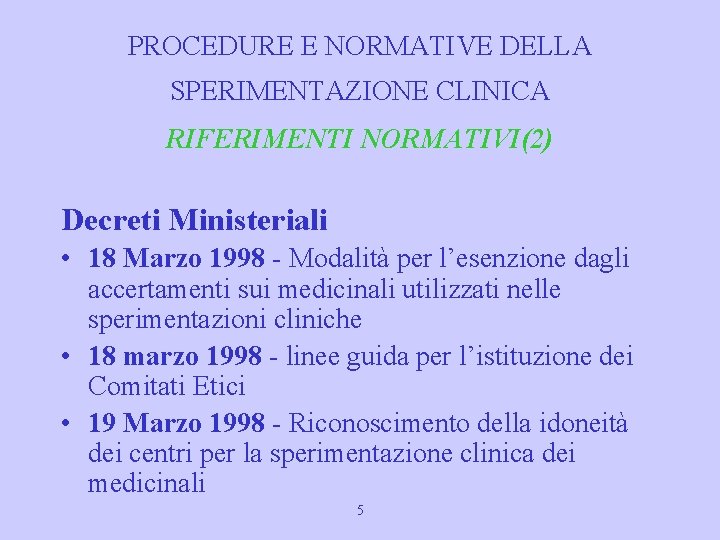 PROCEDURE E NORMATIVE DELLA SPERIMENTAZIONE CLINICA RIFERIMENTI NORMATIVI(2) Decreti Ministeriali • 18 Marzo 1998