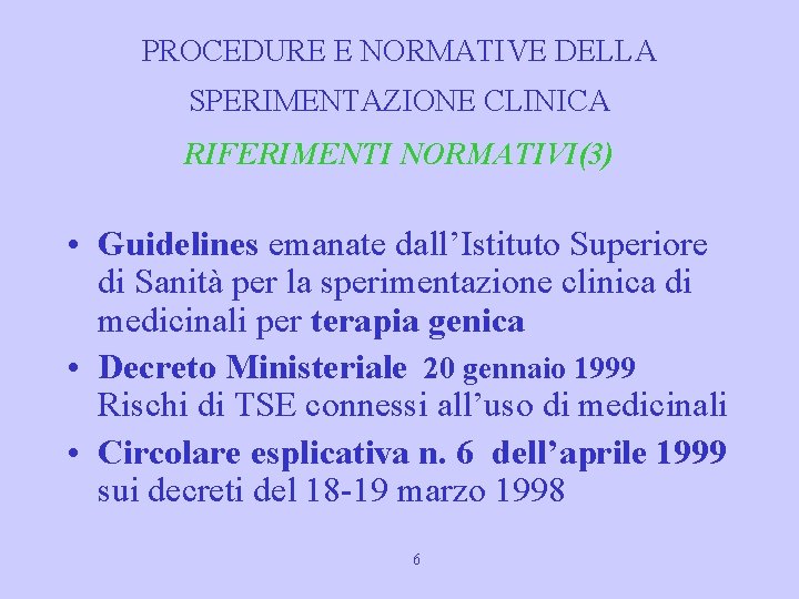 PROCEDURE E NORMATIVE DELLA SPERIMENTAZIONE CLINICA RIFERIMENTI NORMATIVI(3) • Guidelines emanate dall’Istituto Superiore di