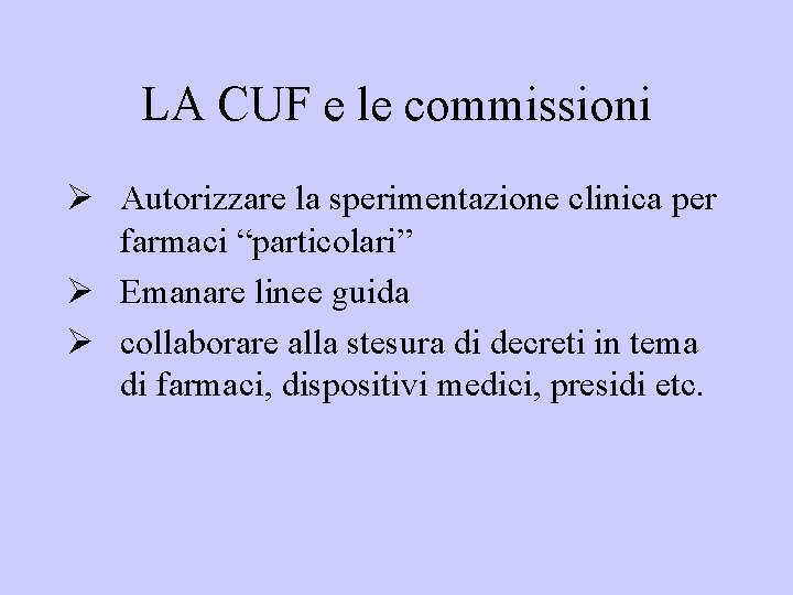 LA CUF e le commissioni Ø Autorizzare la sperimentazione clinica per farmaci “particolari” Ø