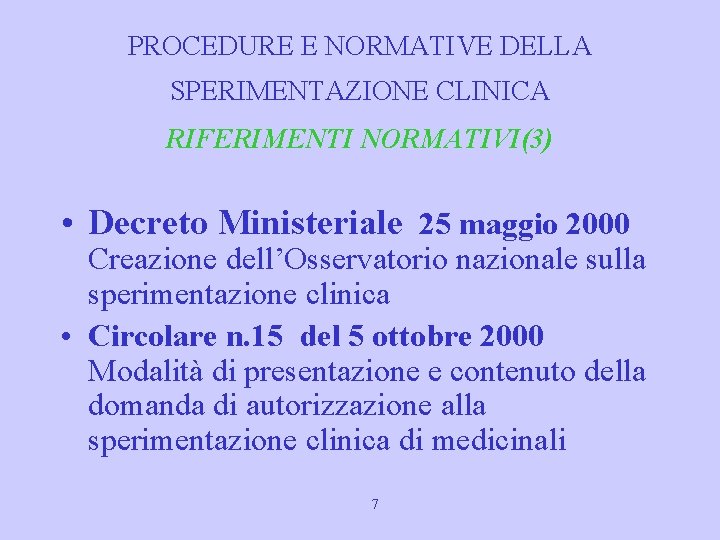 PROCEDURE E NORMATIVE DELLA SPERIMENTAZIONE CLINICA RIFERIMENTI NORMATIVI(3) • Decreto Ministeriale 25 maggio 2000
