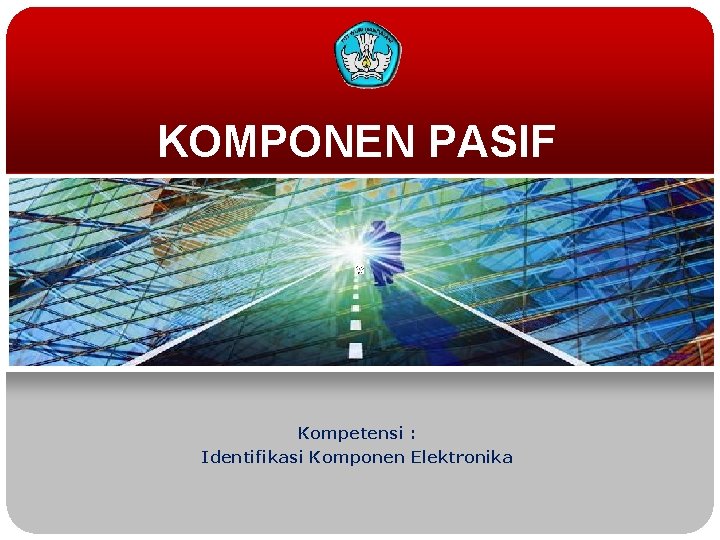 KOMPONEN PASIF Kompetensi : Identifikasi Komponen Elektronika 