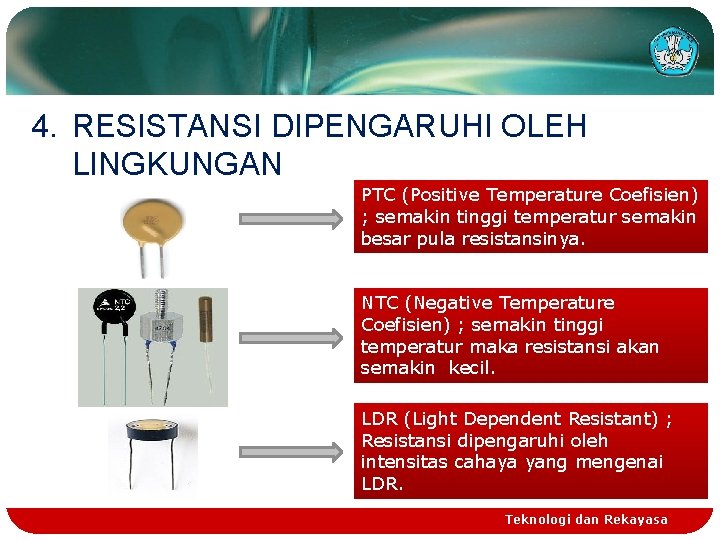4. RESISTANSI DIPENGARUHI OLEH LINGKUNGAN PTC (Positive Temperature Coefisien) ; semakin tinggi temperatur semakin