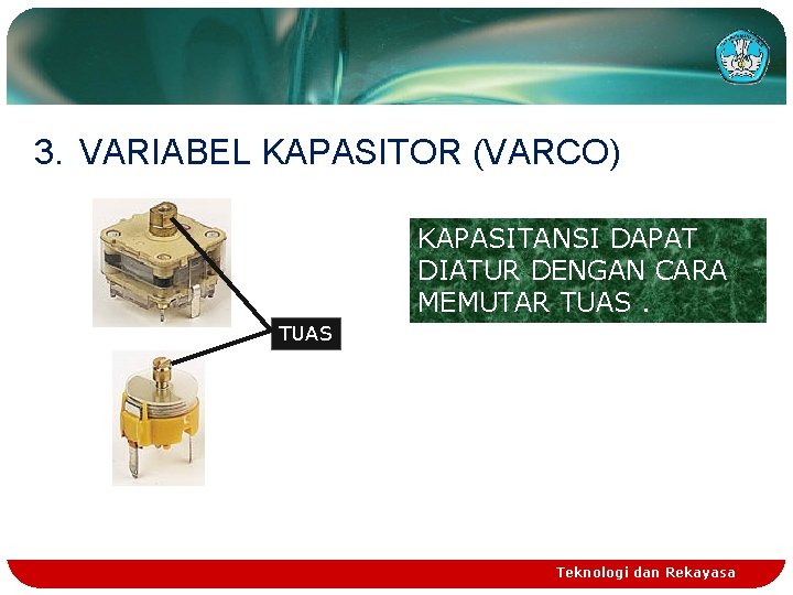 3. VARIABEL KAPASITOR (VARCO) KAPASITANSI DAPAT DIATUR DENGAN CARA MEMUTAR TUAS Teknologi dan Rekayasa