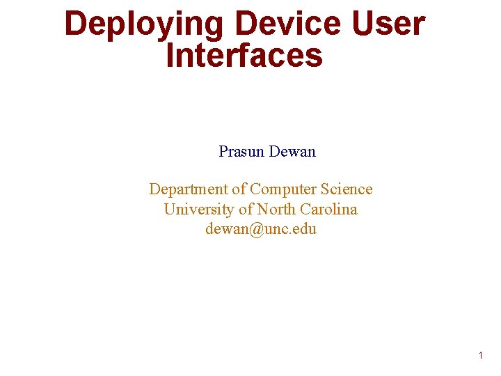 Deploying Device User Interfaces Prasun Dewan Department of Computer Science University of North Carolina Deploying Device User Interfaces Prasun Dewan Department of Computer Science University of North Carolina