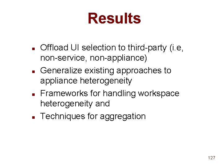 Results n n Offload UI selection to third-party (i. e, non-service, non-appliance) Generalize existing Results n n Offload UI selection to third-party (i. e, non-service, non-appliance) Generalize existing