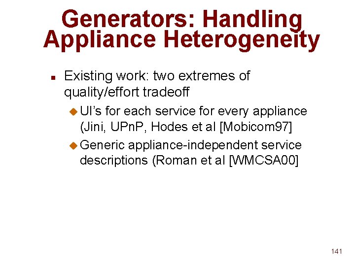Generators: Handling Appliance Heterogeneity n Existing work: two extremes of quality/effort tradeoff u UI’s Generators: Handling Appliance Heterogeneity n Existing work: two extremes of quality/effort tradeoff u UI’s