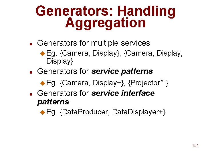 Generators: Handling Aggregation n Generators for multiple services u Eg. {Camera, Display}, {Camera, Display} Generators: Handling Aggregation n Generators for multiple services u Eg. {Camera, Display}, {Camera, Display}
