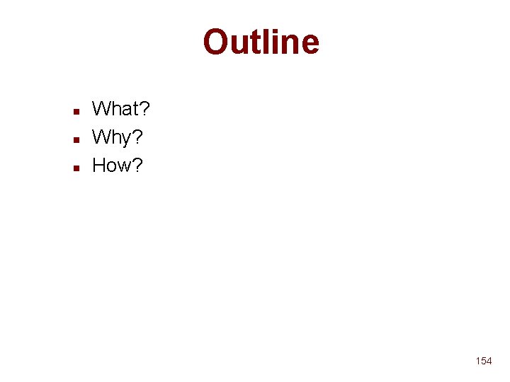 Outline n n n What? Why? How? 154 Outline n n n What? Why? How? 154