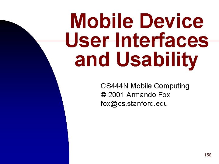Mobile Device User Interfaces and Usability CS 444 N Mobile Computing © 2001 Armando Mobile Device User Interfaces and Usability CS 444 N Mobile Computing © 2001 Armando