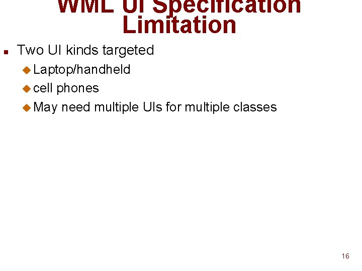 WML UI Specification Limitation n Two UI kinds targeted u Laptop/handheld u cell phones WML UI Specification Limitation n Two UI kinds targeted u Laptop/handheld u cell phones
