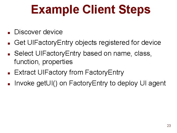 Example Client Steps n Discover device n Get UIFactory. Entry objects registered for device Example Client Steps n Discover device n Get UIFactory. Entry objects registered for device