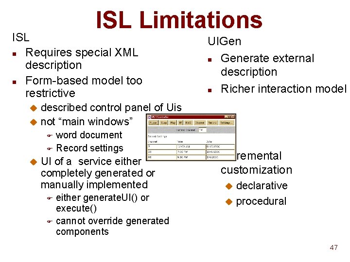 ISL Limitations ISL n Requires special XML description n Form-based model too restrictive UIGen ISL Limitations ISL n Requires special XML description n Form-based model too restrictive UIGen