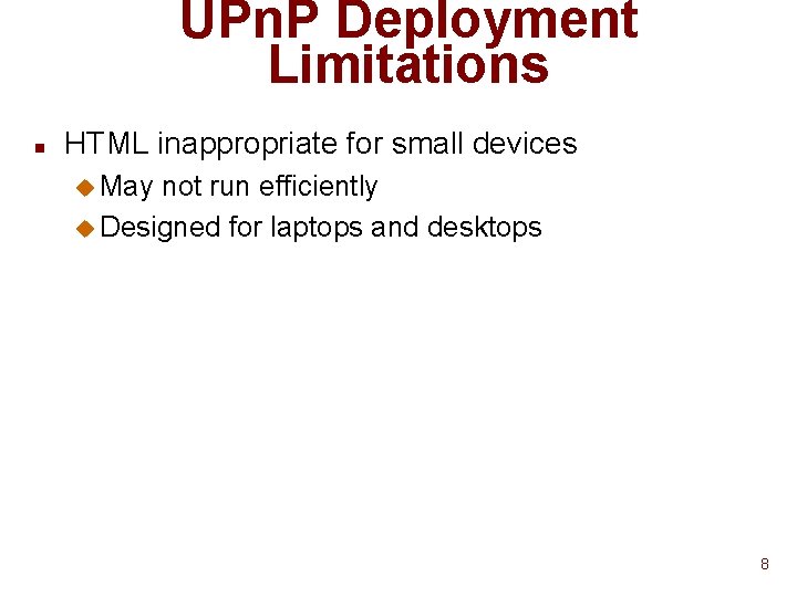 UPn. P Deployment Limitations n HTML inappropriate for small devices u May not run UPn. P Deployment Limitations n HTML inappropriate for small devices u May not run