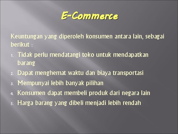 E-Commerce Keuntungan yang diperoleh konsumen antara lain, sebagai berikut : 1. Tidak perlu mendatangi