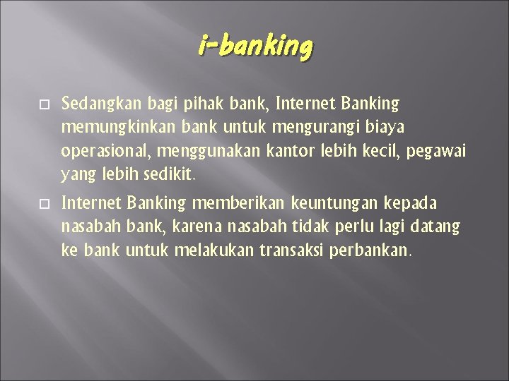 i-banking Sedangkan bagi pihak bank, Internet Banking memungkinkan bank untuk mengurangi biaya operasional, menggunakan