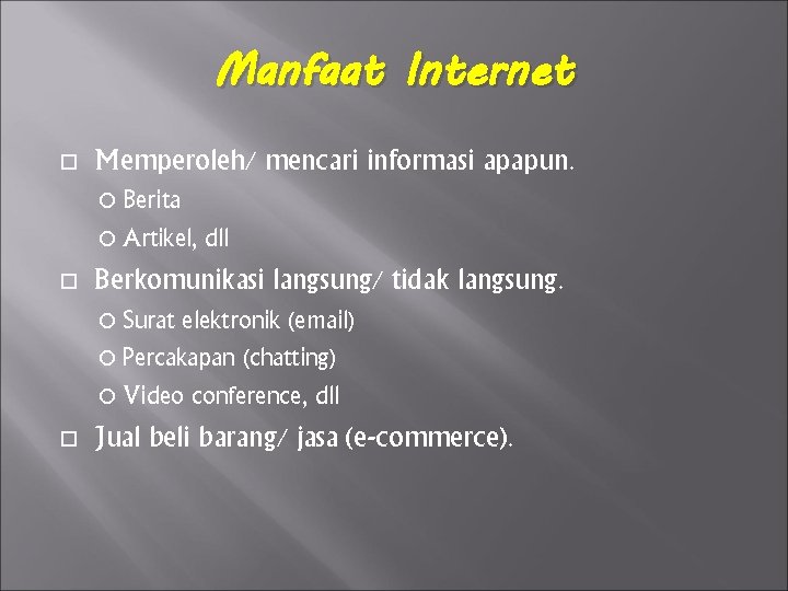 Manfaat Internet Memperoleh/ mencari informasi apapun. Berita Artikel, dll Berkomunikasi langsung/ tidak langsung. Surat