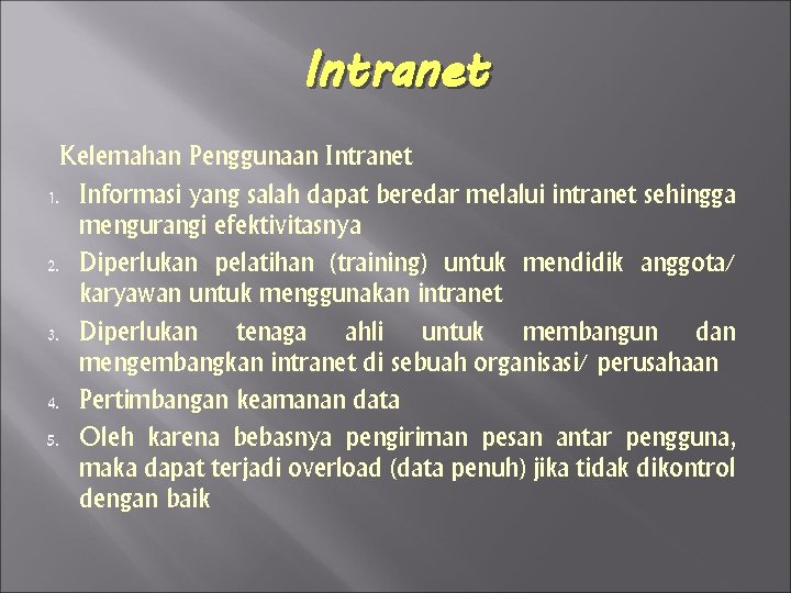 Intranet Kelemahan Penggunaan Intranet 1. Informasi yang salah dapat beredar melalui intranet sehingga mengurangi