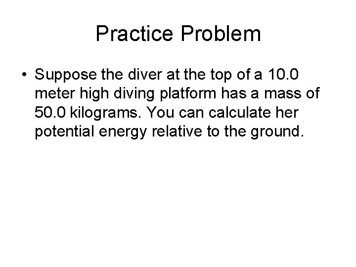 Practice Problem • Suppose the diver at the top of a 10. 0 meter