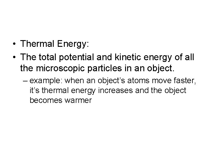  • Thermal Energy: • The total potential and kinetic energy of all the