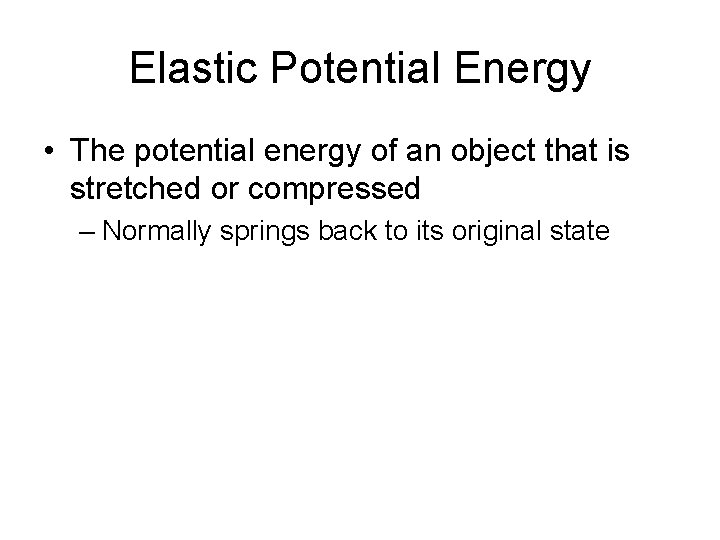 Elastic Potential Energy • The potential energy of an object that is stretched or