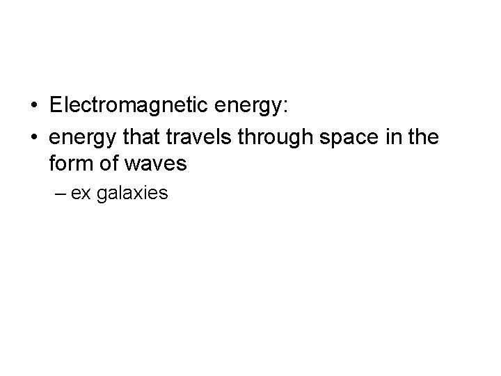  • Electromagnetic energy: • energy that travels through space in the form of