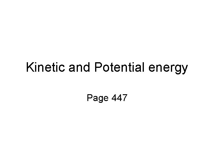 Kinetic and Potential energy Page 447 