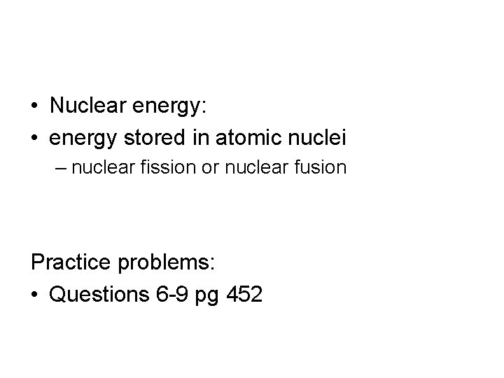  • Nuclear energy: • energy stored in atomic nuclei – nuclear fission or