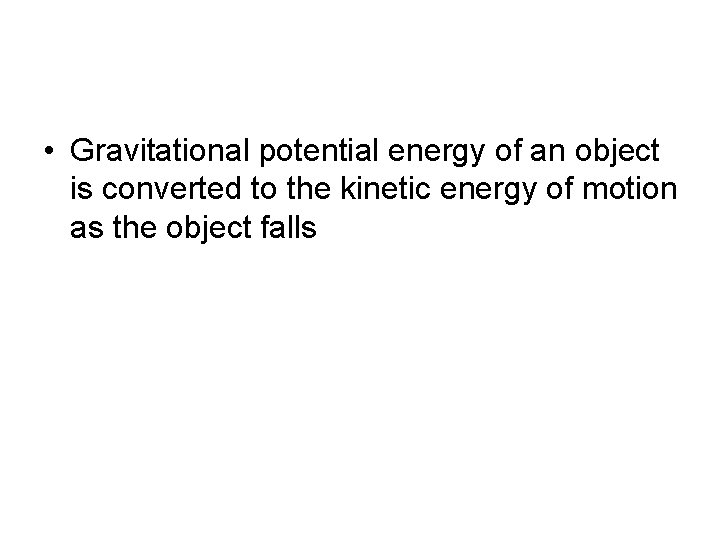  • Gravitational potential energy of an object is converted to the kinetic energy