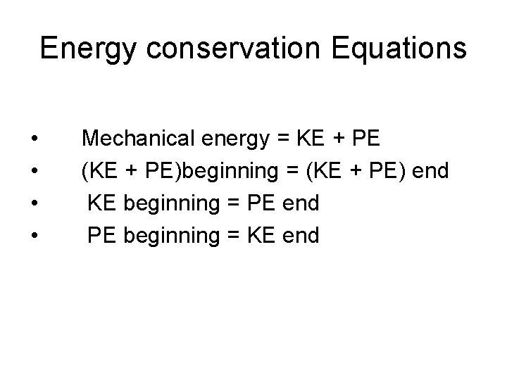 Energy conservation Equations • • Mechanical energy = KE + PE (KE + PE)beginning