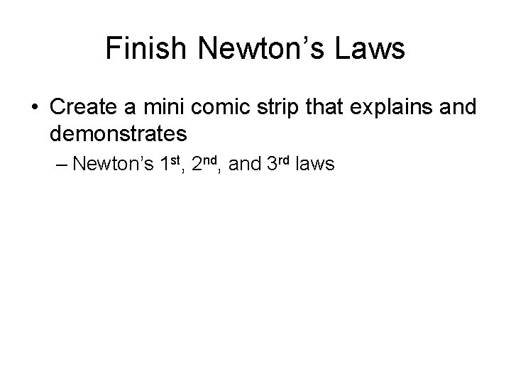 Finish Newton’s Laws • Create a mini comic strip that explains and demonstrates –