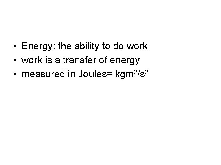  • Energy: the ability to do work • work is a transfer of