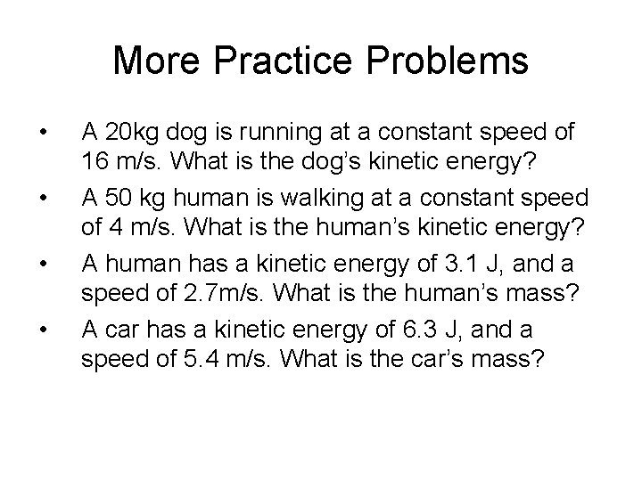 More Practice Problems • • A 20 kg dog is running at a constant