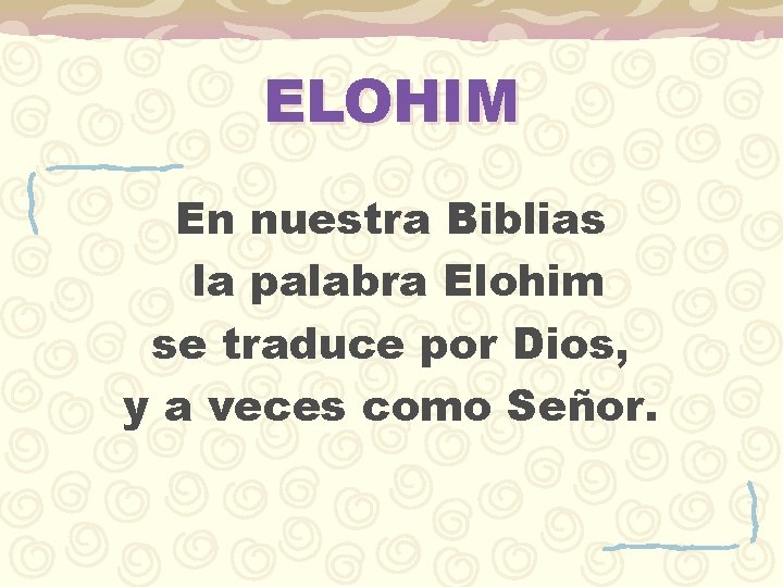ELOHIM En nuestra Biblias la palabra Elohim se traduce por Dios, y a veces
