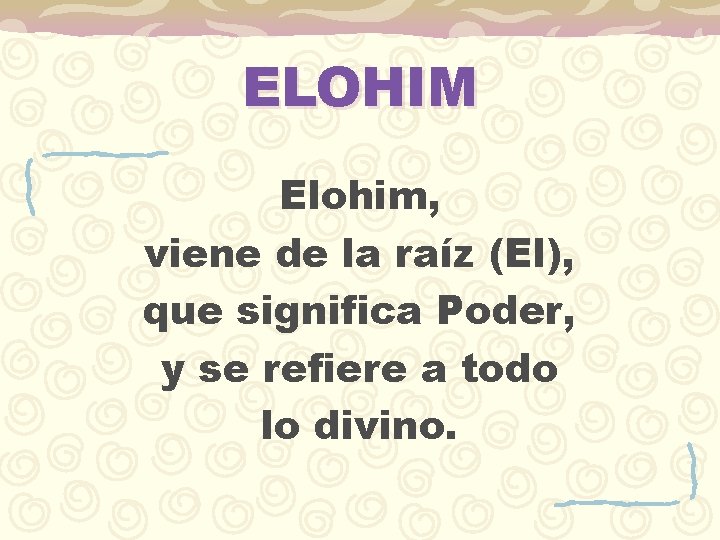 ELOHIM Elohim, viene de la raíz (El), que significa Poder, y se refiere a