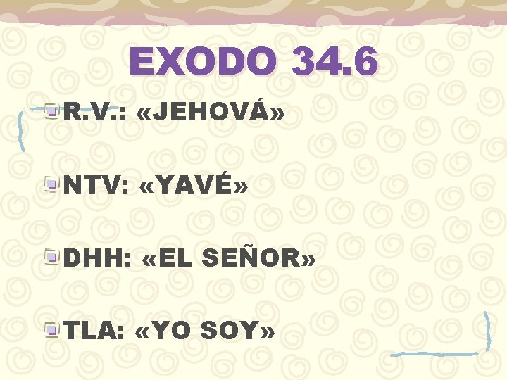 EXODO 34. 6 R. V. : «JEHOVÁ» NTV: «YAVÉ» DHH: «EL SEÑOR» TLA: «YO